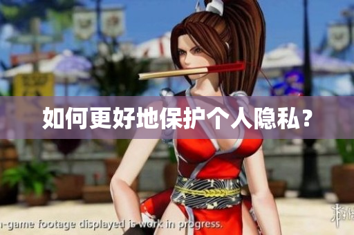 如何更好地保护个人隐私？