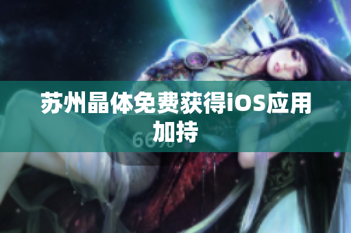 苏州晶体免费获得iOS应用加持