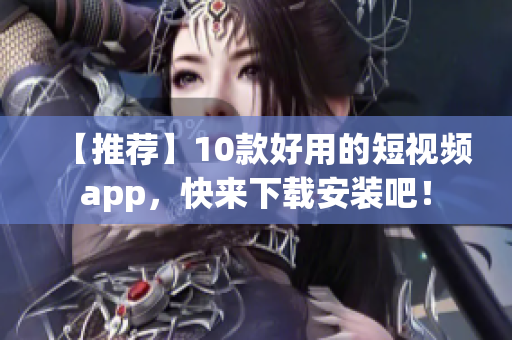 【推荐】10款好用的短视频app，快来下载安装吧！
