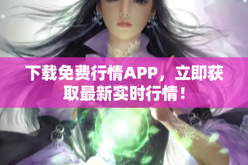 下载免费行情APP，立即获取最新实时行情！