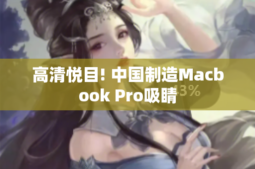 高清悦目! 中国制造Macbook Pro吸睛