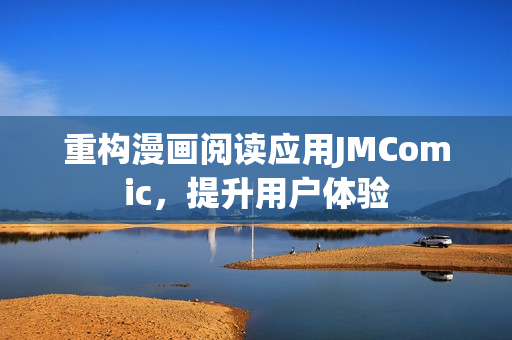 重构漫画阅读应用JMComic，提升用户体验