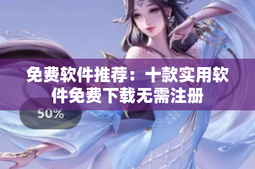 免费软件推荐：十款实用软件免费下载无需注册