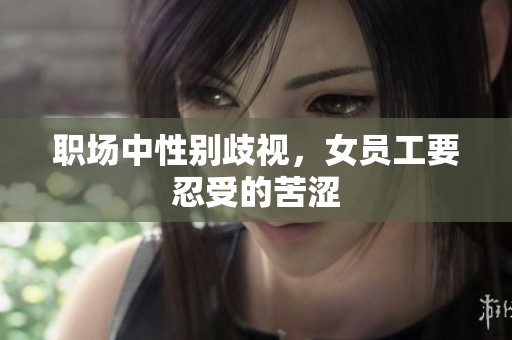职场中性别歧视，女员工要忍受的苦涩