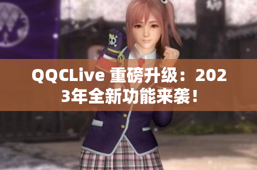 QQCLive 重磅升级：2023年全新功能来袭！