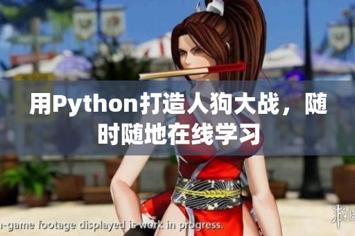 用Python打造人狗大战，随时随地在线学习