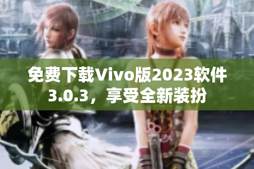 免费下载Vivo版2023软件3.0.3，享受全新装扮