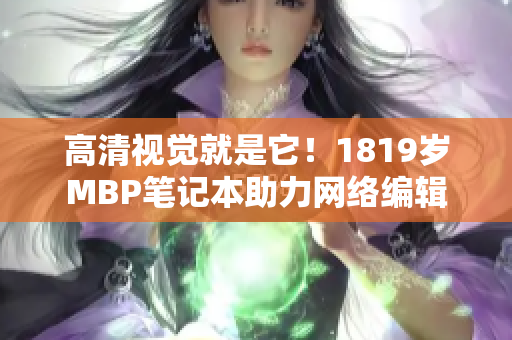 高清视觉就是它！1819岁MBP笔记本助力网络编辑