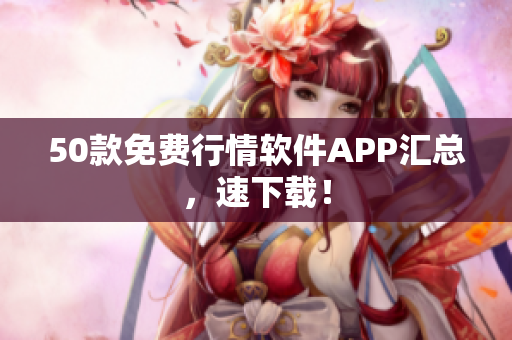 50款免费行情软件APP汇总，速下载！