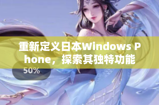 重新定义日本Windows Phone，探索其独特功能