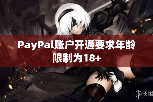 PayPal账户开通要求年龄限制为18+