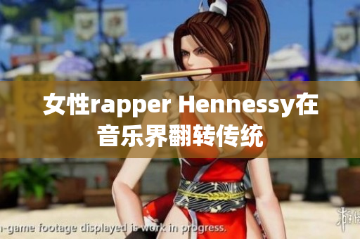 女性rapper Hennessy在音乐界翻转传统