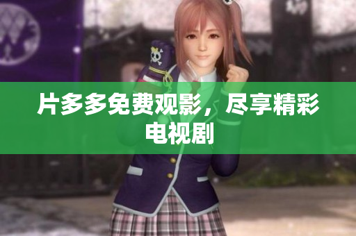 片多多免费观影，尽享精彩电视剧