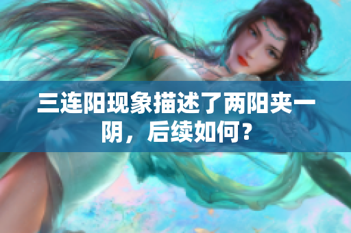 三连阳现象描述了两阳夹一阴，后续如何？