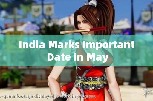 India Marks Important Date in May