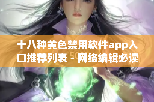 十八种黄色禁用软件app入口推荐列表 - 网络编辑必读