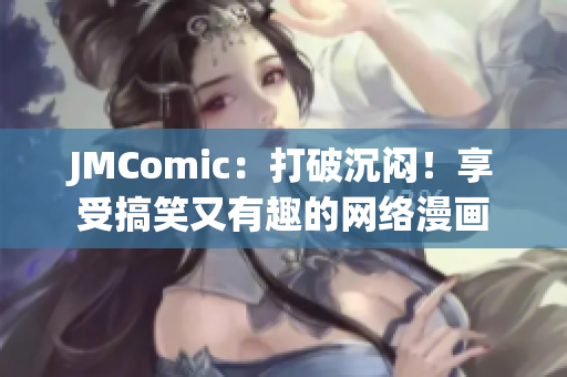 JMComic：打破沉闷！享受搞笑又有趣的网络漫画