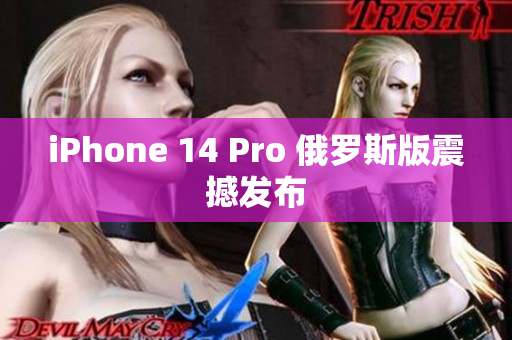 iPhone 14 Pro 俄罗斯版震撼发布