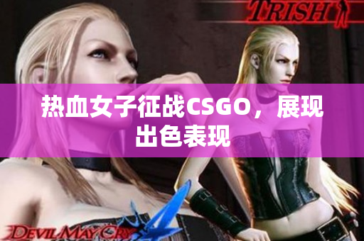 热血女子征战CSGO，展现出色表现