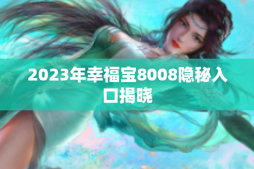 2023年幸福宝8008隐秘入口揭晓