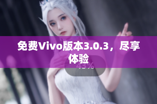 免费Vivo版本3.0.3，尽享体验