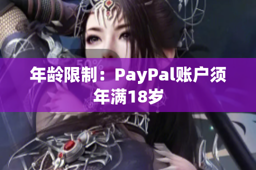 年龄限制：PayPal账户须年满18岁