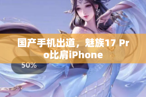 国产手机出道，魅族17 Pro比肩iPhone
