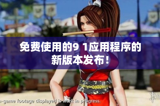 免费使用的9 1应用程序的新版本发布！