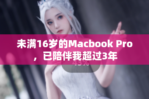 未满16岁的Macbook Pro，已陪伴我超过3年