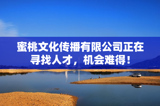 蜜桃文化传播有限公司正在寻找人才，机会难得！