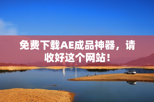 免费下载AE成品神器，请收好这个网站！