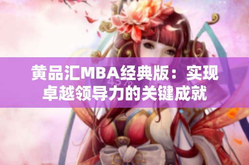 黄品汇MBA经典版：实现卓越领导力的关键成就