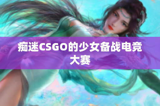 痴迷CSGO的少女备战电竞大赛