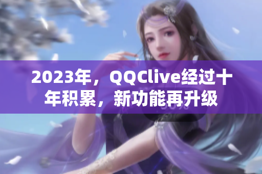 2023年，QQClive经过十年积累，新功能再升级