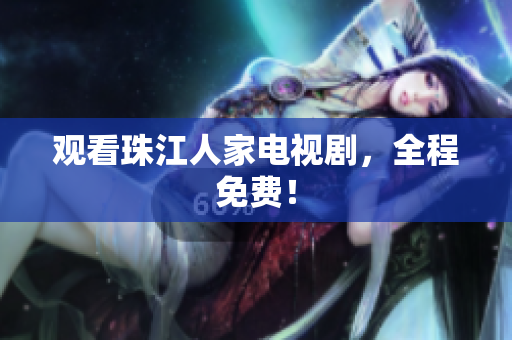 观看珠江人家电视剧，全程免费！