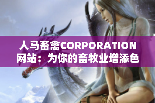 人马畜禽CORPORATION网站：为你的畜牧业增添色彩