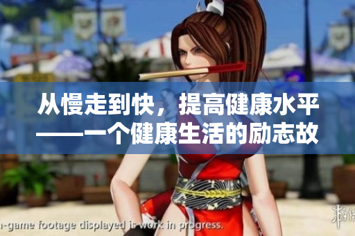 从慢走到快，提高健康水平——一个健康生活的励志故事