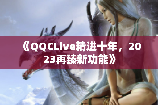 《QQCLive精进十年，2023再臻新功能》
