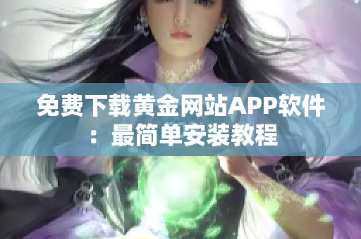 免费下载黄金网站APP软件：最简单安装教程