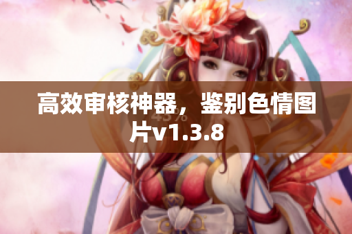 高效审核神器，鉴别色情图片v1.3.8
