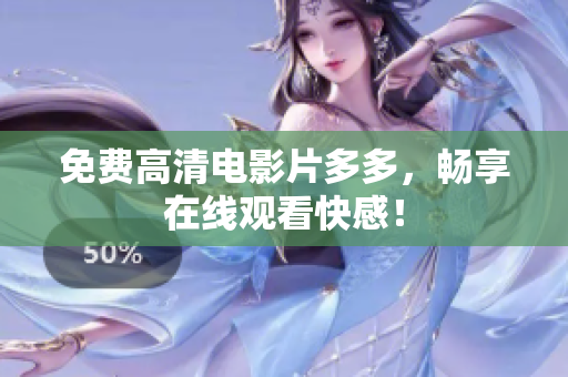 免费高清电影片多多，畅享在线观看快感！