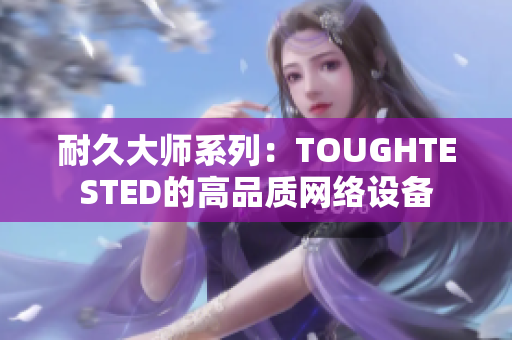 耐久大师系列：TOUGHTESTED的高品质网络设备