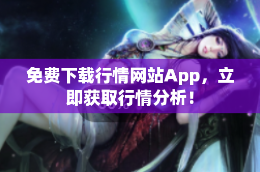 免费下载行情网站App，立即获取行情分析！