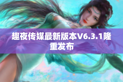 趣夜传媒最新版本V6.3.1隆重发布