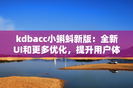 kdbacc小蝌蚪新版：全新UI和更多优化，提升用户体验