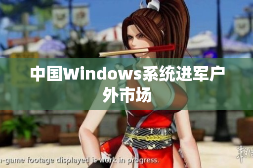 中国Windows系统进军户外市场