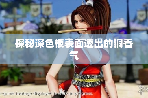 探秘深色板表面透出的铜香气