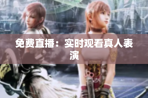 免费直播：实时观看真人表演