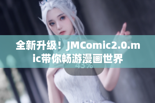 全新升级！JMComic2.0.mic带你畅游漫画世界