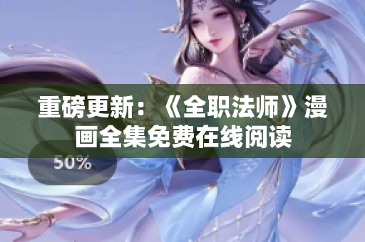 重磅更新：《全职法师》漫画全集免费在线阅读